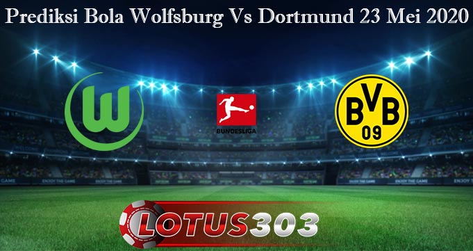 Prediksi Bola Wolfsburg Vs Dortmund 23 Mei 2020