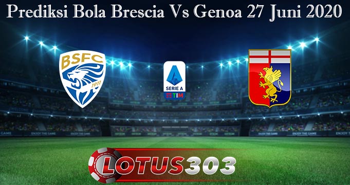 Prediksi Bola Brescia Vs Genoa 27 Juni 2020
