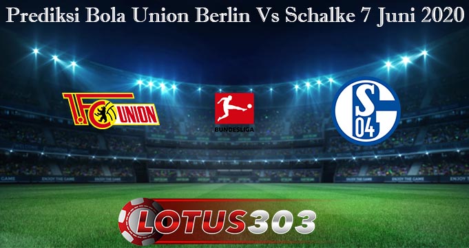 Prediksi Bola Union Berlin Vs Schalke 7 Juni 2020