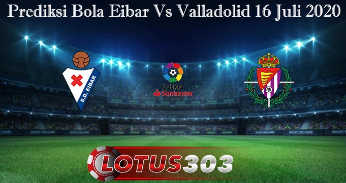 Prediksi Bola Eibar Vs Valladolid 16 Juli 2020