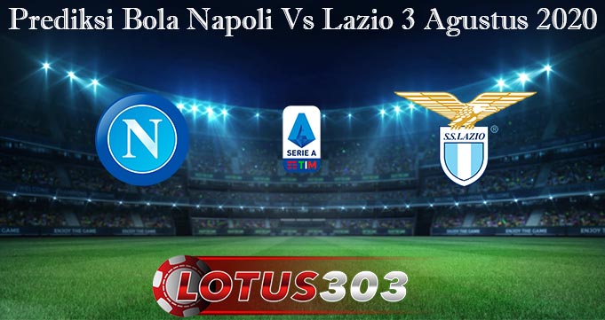 Prediksi Bola Napoli Vs Lazio 3 Agustus 2020