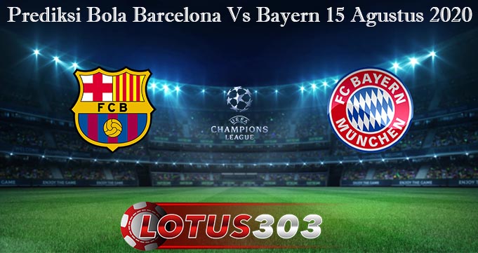 Prediksi Bola Barcelona Vs Bayern 15 Agustus 2020