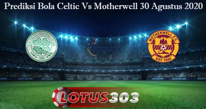 Prediksi Bola Celtic Vs Motherwell 30 Agustus 2020