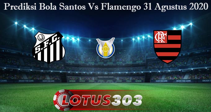 Prediksi Bola Santos Vs Flamengo 31 Agustus 2020