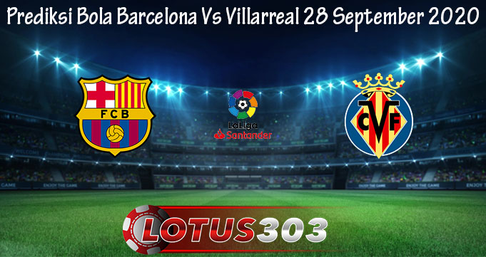 Prediksi Bola Barcelona Vs Villarreal 28 September 2020