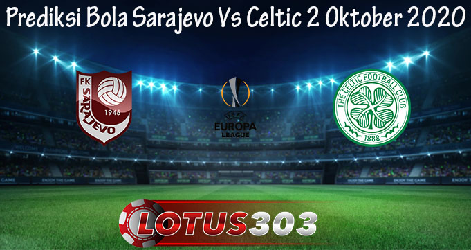 Prediksi Bola Sarajevo Vs Celtic 2 Oktober 2020