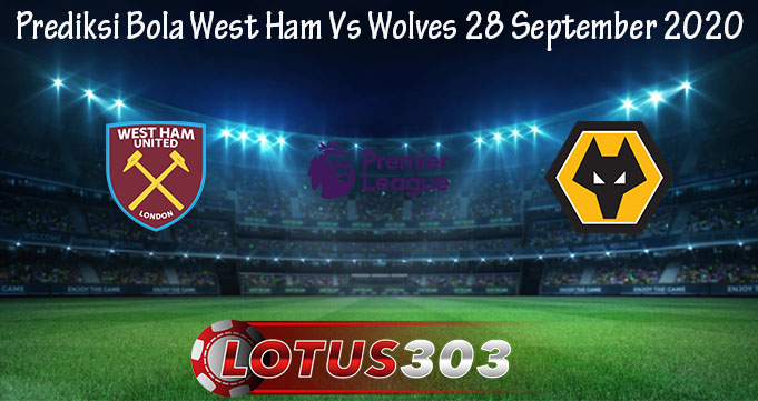 Prediksi Bola West Ham Vs Wolves 28 September 2020