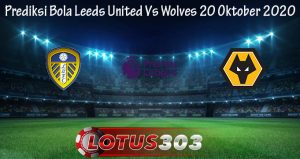 Prediksi Bola Leeds United Vs Wolves 20 Oktober 2020