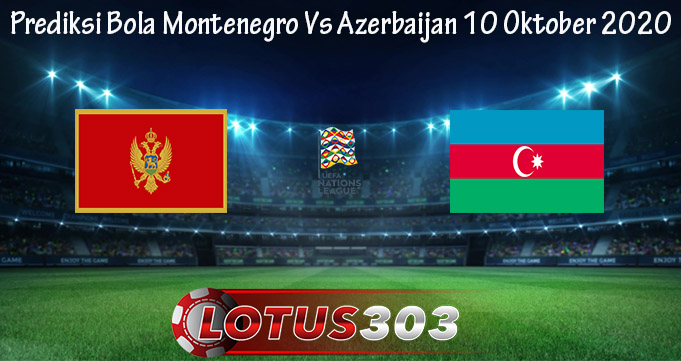 Prediksi Bola Montenegro Vs Azerbaijan 10 Oktober 2020