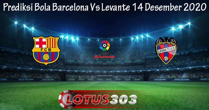 Prediksi Bola Barcelona Vs Levante 14 Desember 2020