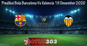 Prediksi Bola Barcelona Vs Valencia 19 Desember 2020