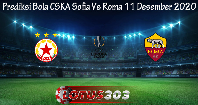 Prediksi Bola CSKA Sofia Vs Roma 11 Desember 2020