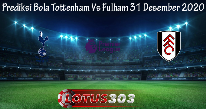 Prediksi Bola Tottenham Vs Fulham 31 Desember 2020