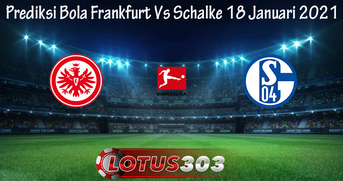 Prediksi Bola Frankfurt Vs Schalke 18 Januari 2021
