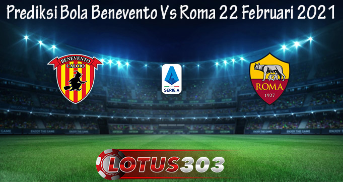 Prediksi Bola Benevento Vs Roma 22 Februari 2021