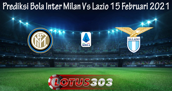 Prediksi Bola Inter Milan Vs Lazio 15 Februari 2021