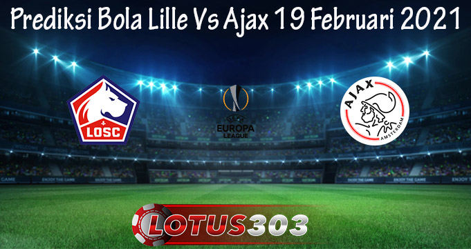 Prediksi Bola Lille Vs Ajax 19 Februari 2021