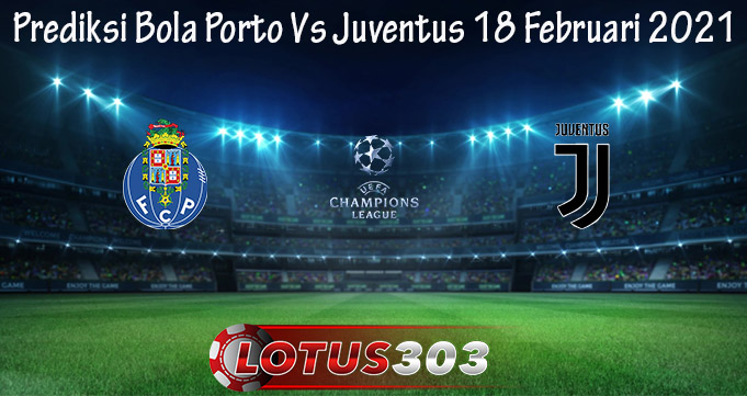 Prediksi Bola Porto Vs Juventus 18 Februari 2021