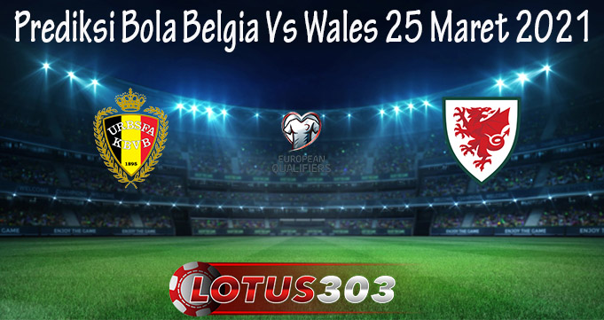 Prediksi Bola Belgia Vs Wales 25 Maret 2021