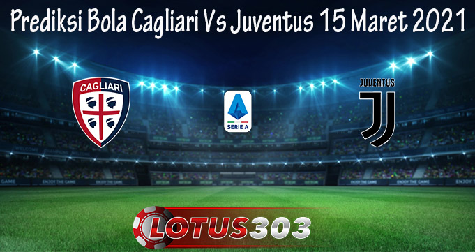 Prediksi Bola Cagliari Vs Juventus 15 Maret 2021