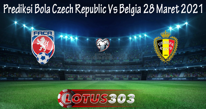 Prediksi Bola Czech Republic Vs Belgia 28 Maret 2021