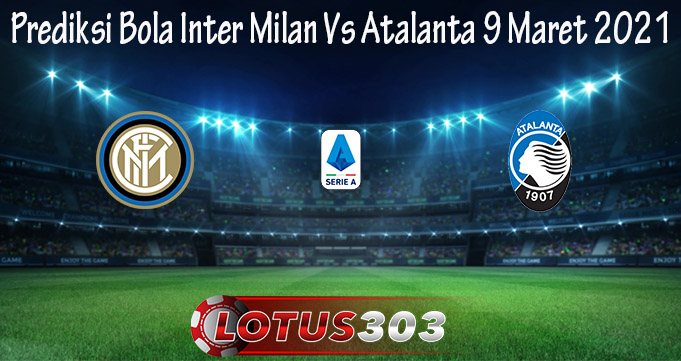 Prediksi Bola Inter Milan Vs Atalanta 9 Maret 2021