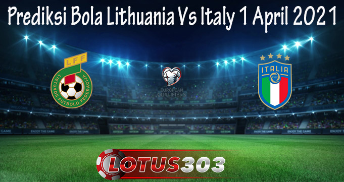 Prediksi Bola Lithuania Vs Italy 1 April 2021