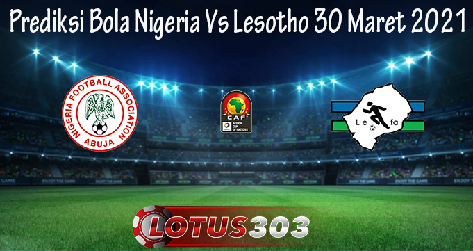 Prediksi Bola Nigeria Vs Lesotho 30 Maret 2021