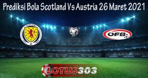 Prediksi Bola Scotland Vs Austria 26 Maret 2021