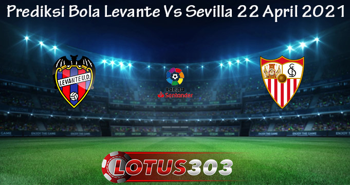 Prediksi Bola Levante Vs Sevilla 22 April 2021