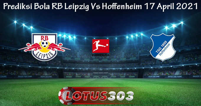 Prediksi Bola RB Leipzig Vs Hoffenheim 17 April 2021