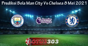 Prediksi Bola Man City Vs Chelsea 8 Mei 2021
