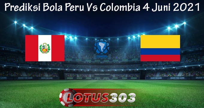 Prediksi Bola Peru Vs Colombia 4 Juni 2021