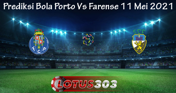 Prediksi Bola Porto Vs Farense 11 Mei 2021