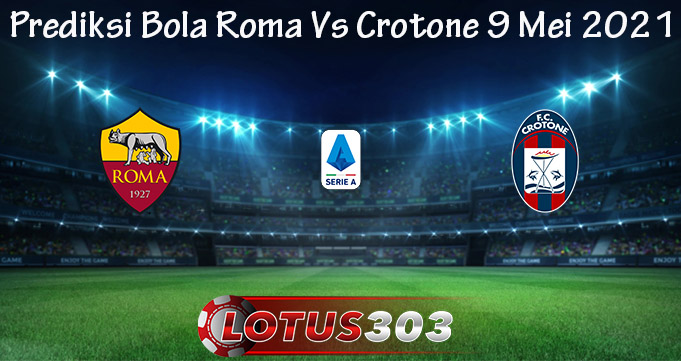 Prediksi Bola Roma Vs Crotone 9 Mei 2021