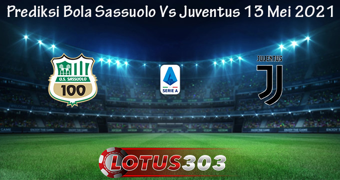 Prediksi Bola Sassuolo Vs Juventus 13 Mei 2021