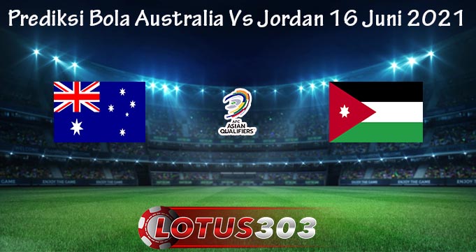 Prediksi Bola Australia Vs Jordan 16 Juni 2021