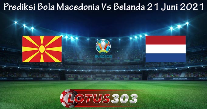 Prediksi Bola Macedonia Vs Belanda 21 Juni 2021
