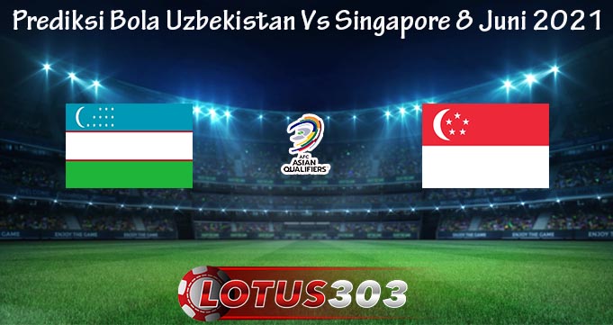 Prediksi Bola Uzbekistan Vs Singapore 8 Juni 2021
