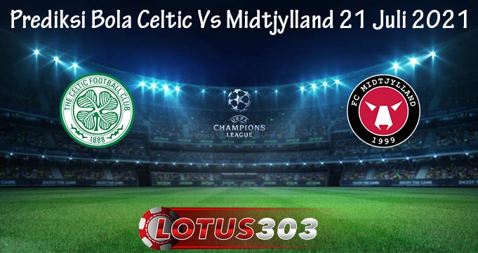 Prediksi Bola Celtic Vs Midtjylland 21 Juli 2021