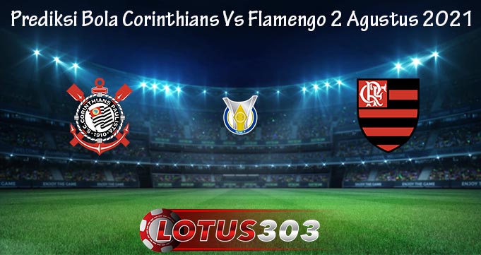 Prediksi Bola Corinthians Vs Flamengo 2 Agustus 2021