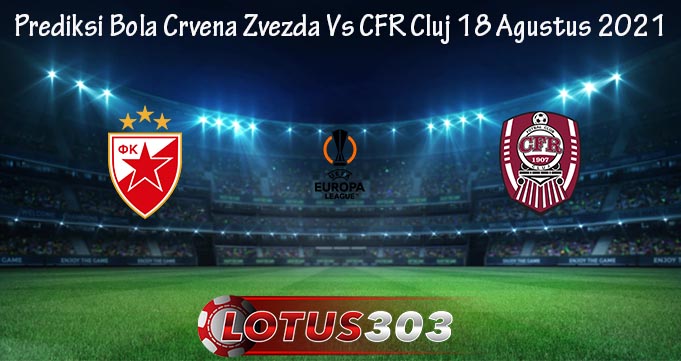 Prediksi Bola Crvena Zvezda Vs CFR Cluj 18 Agustus 2021