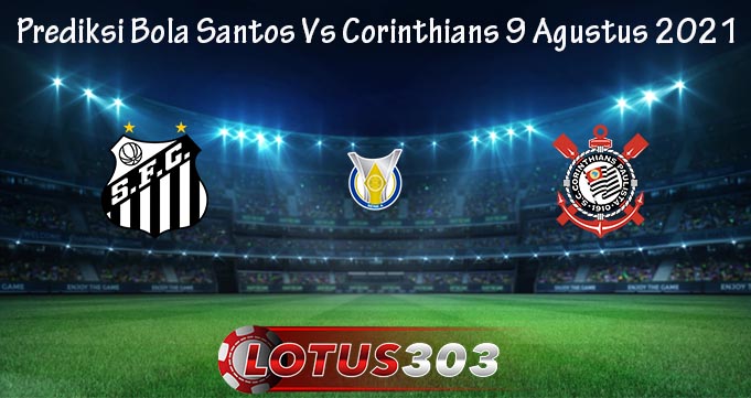 Prediksi Bola Santos Vs Corinthians 9 Agustus 2021