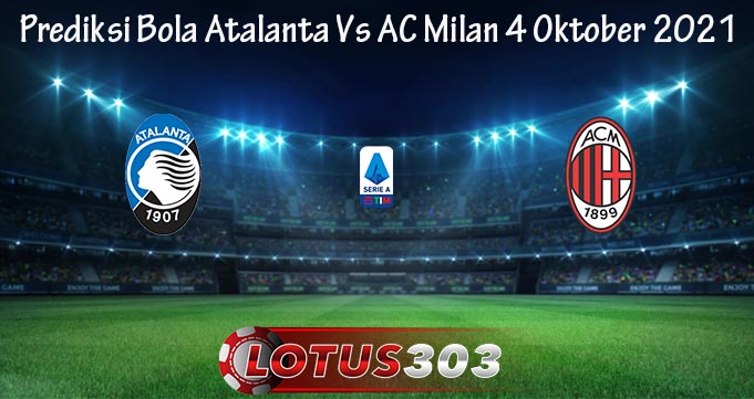 Prediksi Bola Atalanta Vs AC Milan 4 Oktober 2021