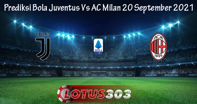 Prediksi Bola Juventus Vs AC Milan 20 September 2021