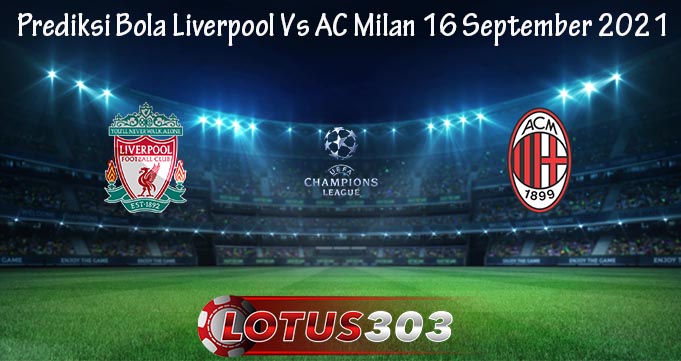 Prediksi Bola Liverpool Vs AC Milan 16 September 2021