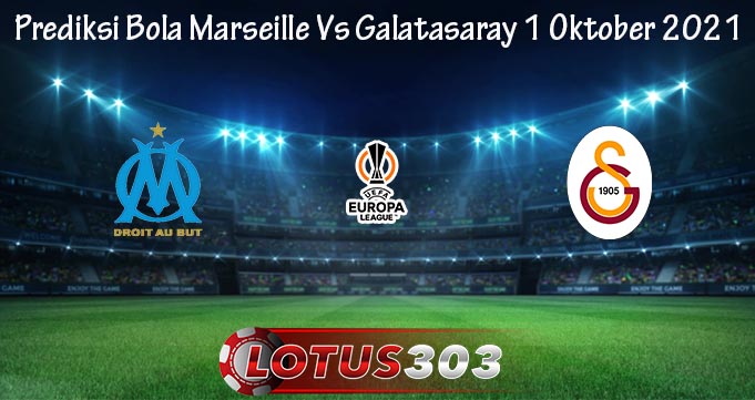 Prediksi Bola Marseille Vs Galatasaray 1 Oktober 2021