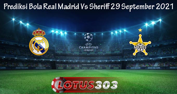 Prediksi Bola Real Madrid Vs Sheriff 29 September 2021