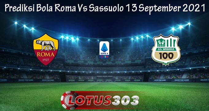 Prediksi Bola Roma Vs Sassuolo 13 September 2021