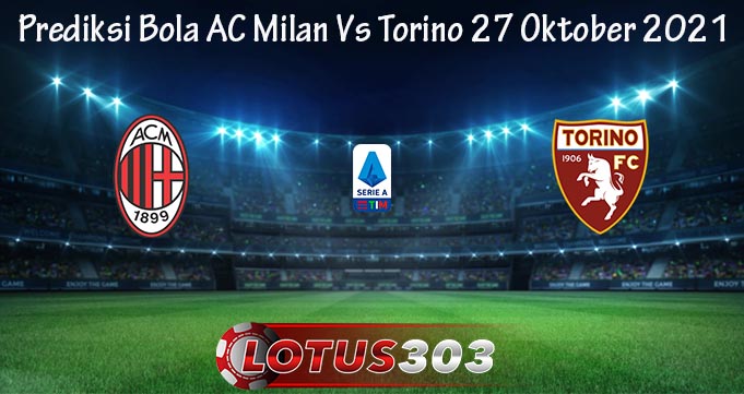 Prediksi Bola AC Milan Vs Torino 27 Oktober 2021